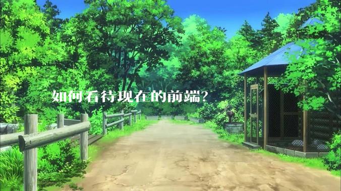 如何看待现在的前端?