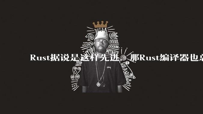 Rust据说是这样先进,那Rust编译器也总该是Rust写的吧?