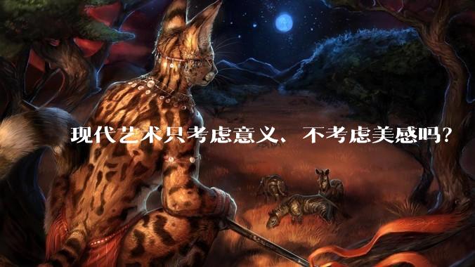 现代艺术只考虑意义、不考虑美感吗?