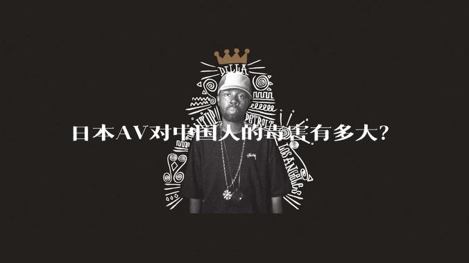 日本AV对中国人的毒害有多大?