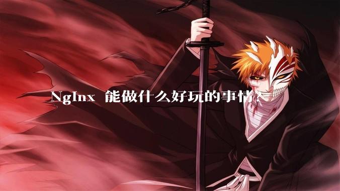 Nginx 能做什么好玩的事情?