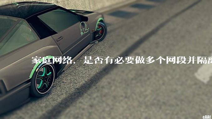 家庭网络,是否有必要做多个网段并隔离?