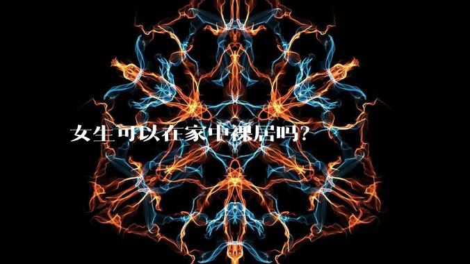 女生可以在家中裸居吗?