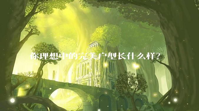 你理想中的完美户型长什么样?