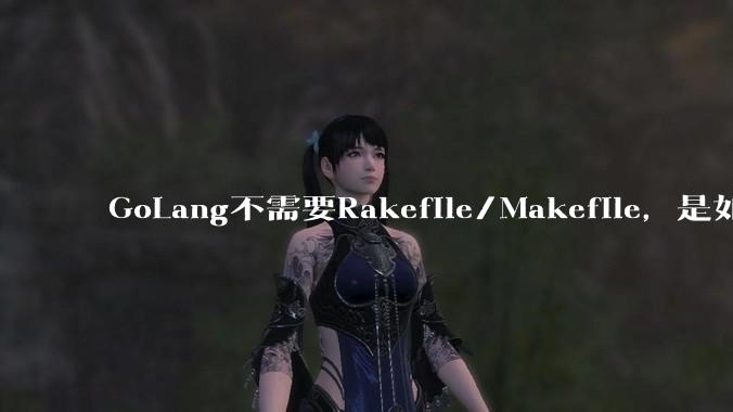 GoLang不需要Rakefile/Makefile,是如何实现交叉编译的?如在X86上生成MIPS的可执行。