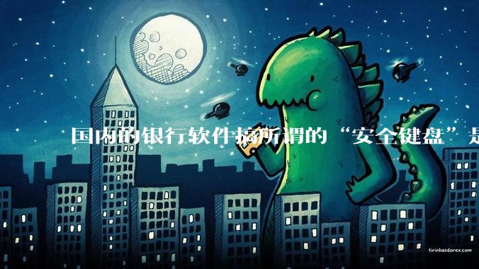 国内的银行软件搞所谓的“安全键盘”是不是有什么大病?