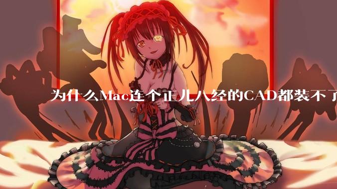 为什么Mac连个正儿八经的CAD都装不了还敢打着生产力的旗号?