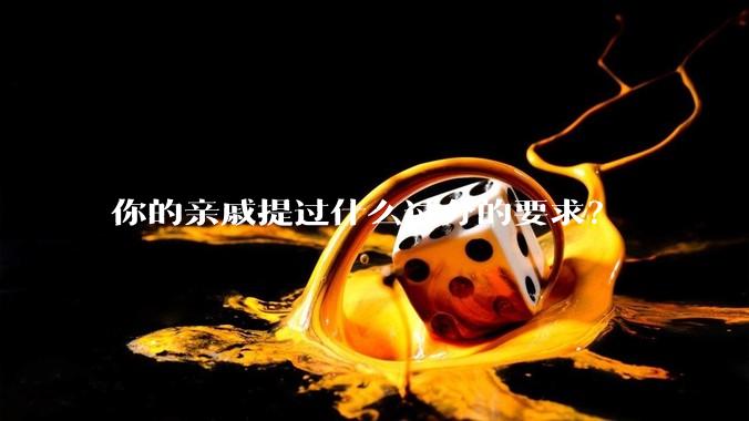 你的亲戚提过什么过分的要求?