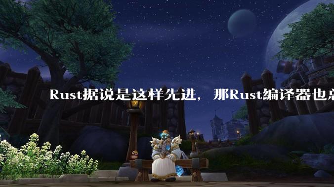 Rust据说是这样先进,那Rust编译器也总该是Rust写的吧?