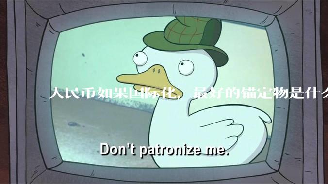 人民币如果国际化,最好的锚定物是什么呢?