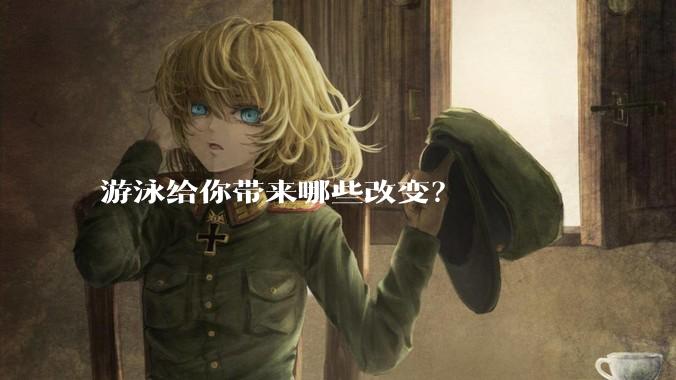 游泳给你带来哪些改变？