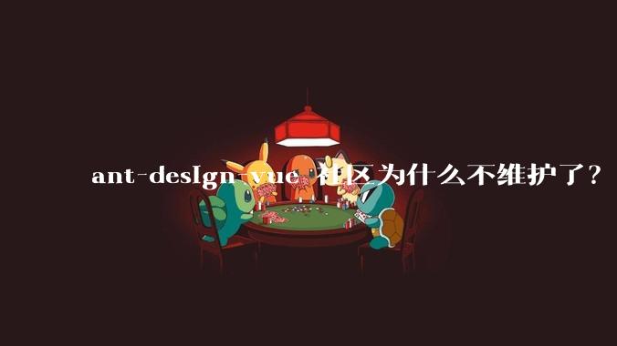 ant-design-vue 社区为什么不维护了?