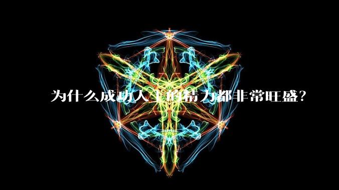 为什么成功人士的精力都非常旺盛?