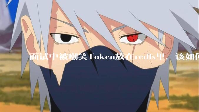 面试中被嘲笑Token放在redis里,该如何应对这种情况呢?