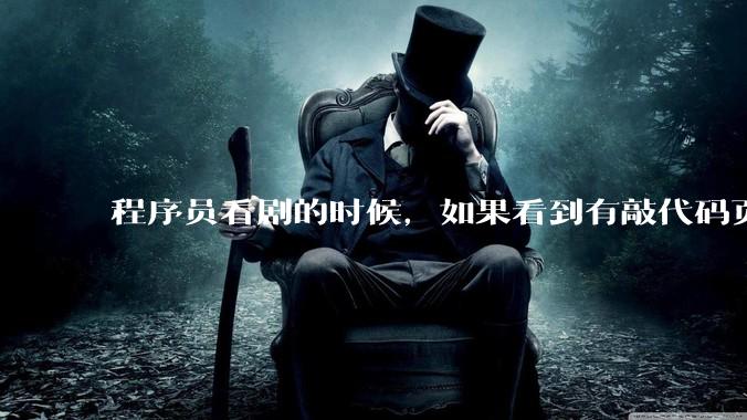 程序员看剧的时候,如果看到有敲代码页面,会暂停看代码吗?