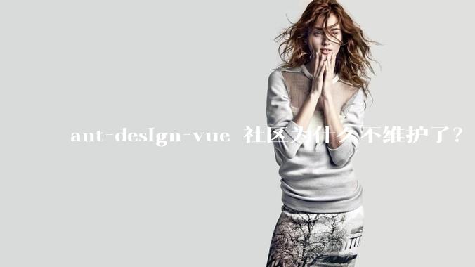 ant-design-vue 社区为什么不维护了?