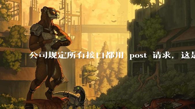 公司规定所有接口都用 post 请求,这是为什么?