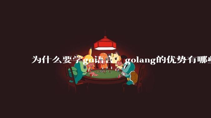 为什么要学go语言,golang的优势有哪些?
