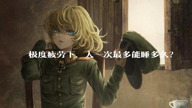 极度疲劳下,人一次最多能睡多久?