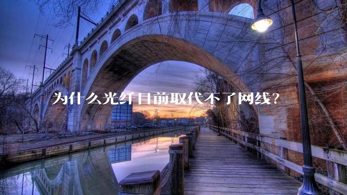 为什么光纤目前取代不了网线?