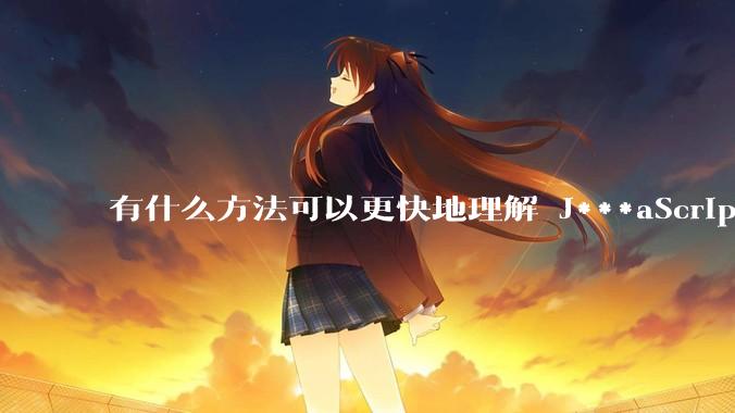 有什么方法可以更快地理解 J***aScript?