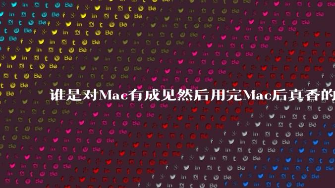 谁是对Mac有成见然后用完Mac后真香的?