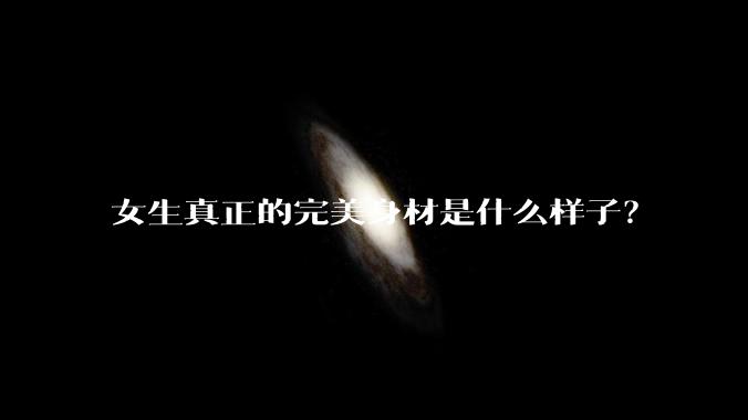 女生真正的完美身材是什么样子?