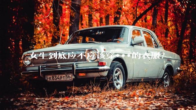 女生到底应不应该穿***的衣服?