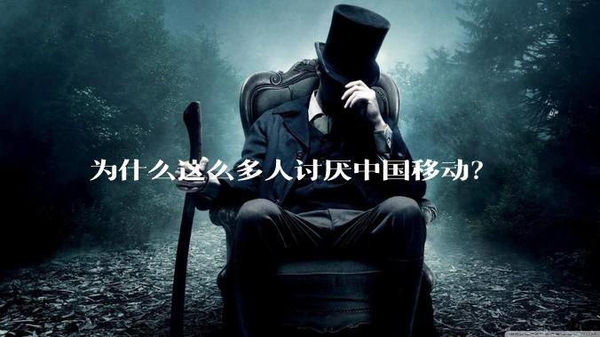 为什么这么多人讨厌中国移动?