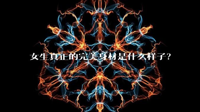 女生真正的完美身材是什么样子?