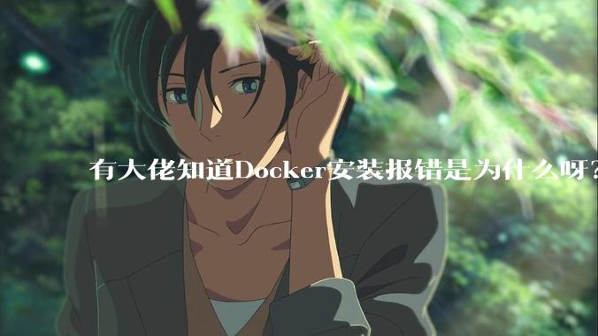 有大佬知道Docker安装报错是为什么呀?