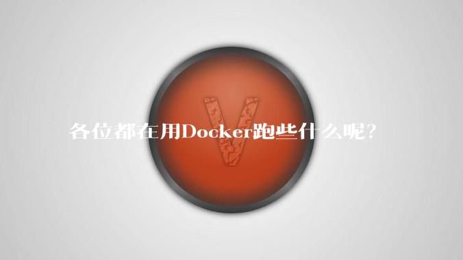 各位都在用Docker跑些什么呢?