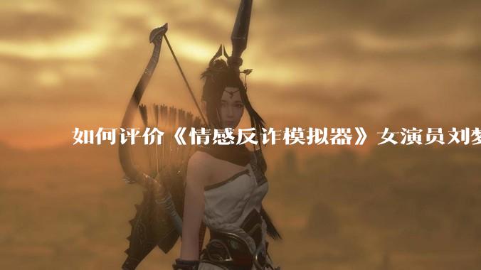 如何评价《情感反诈模拟器》女演员刘梦茹最新的抖音***回应?