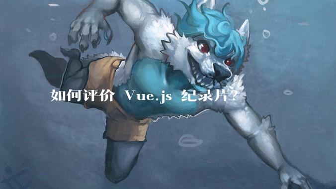 如何评价 Vue.js 纪录片?
