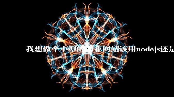 我想做个小型的商业网站该用nodejs还是python做后端?