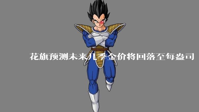 花旗预测未来几季金价将回落至每盎司 3000 美元以下,这其中有哪些相关依据?