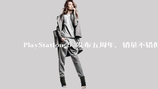 PlayStation 5 发布五周年,销量不错但粉丝们普遍表示失望,这背后的原因是什么?