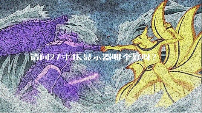 请问27寸4K显示器哪个好呀?
