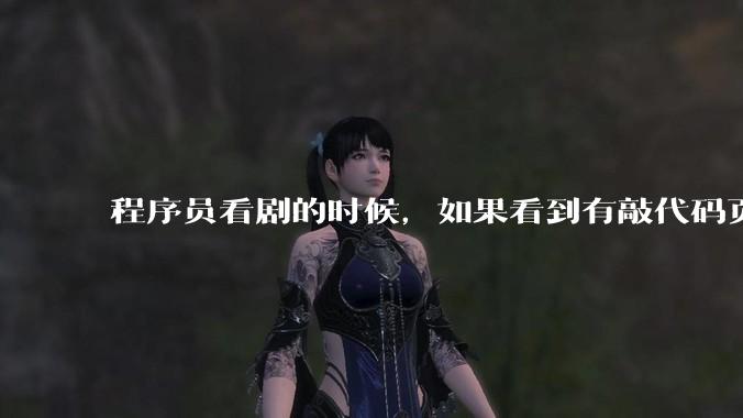 程序员看剧的时候,如果看到有敲代码页面,会暂停看代码吗?