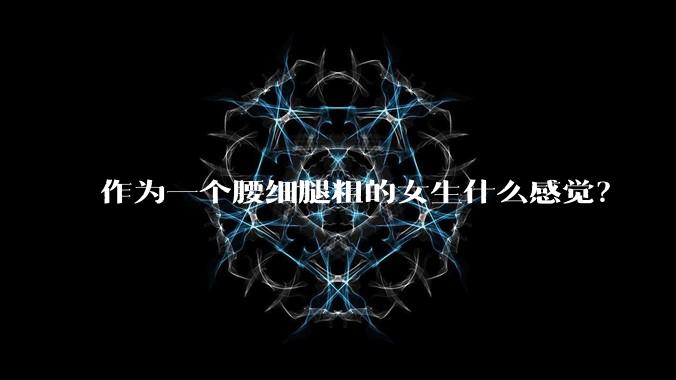 作为一个腰细腿粗的女生什么感觉?