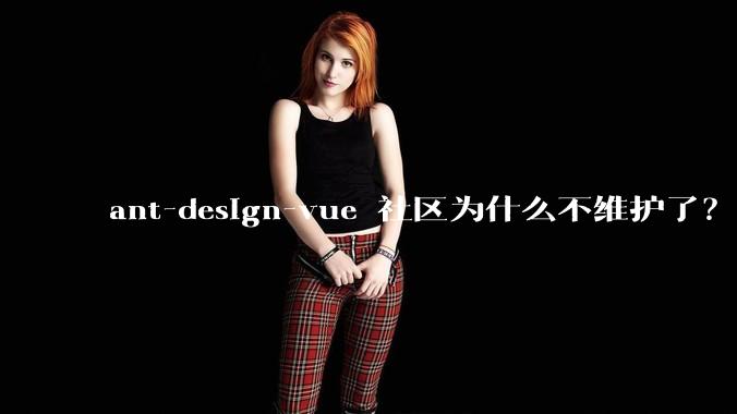 ant-design-vue 社区为什么不维护了?