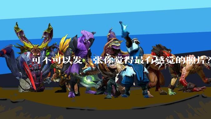 可不可以发一张你觉得最有感觉的照片?