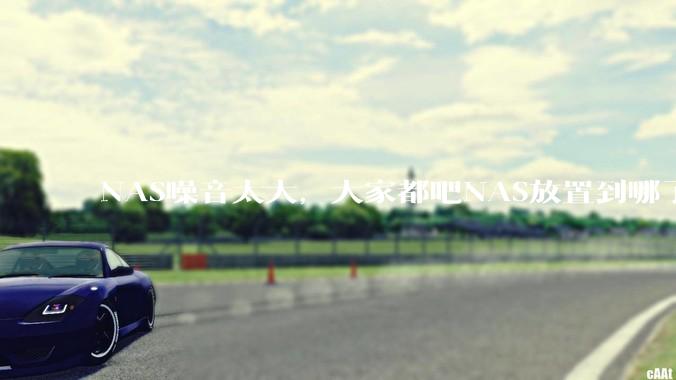 NAS噪音太大,大家都吧NAS放置到哪了?