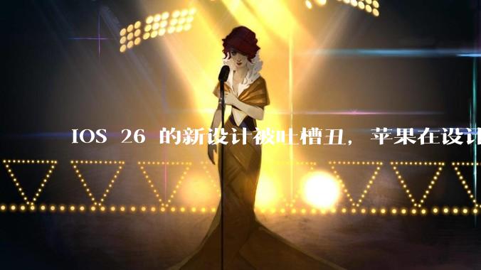 iOS 26 的新设计被吐槽丑,苹果在设计更新时考虑了哪些因素?你对这一设计都有哪些评价?
