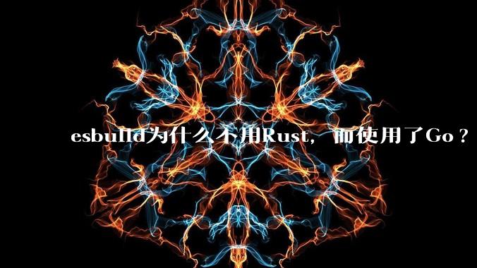 esbuild为什么不用Rust,而使用了Go?