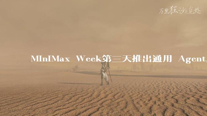MiniMax Week第三天推出通用 Agent,体验如何?对行业会带来哪些影响?
