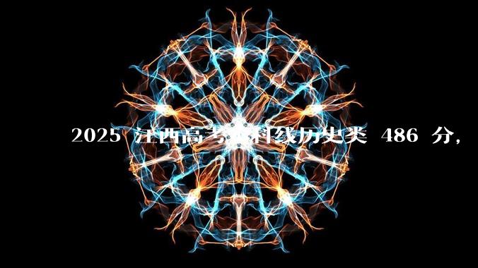 2025 江西高考本科线历史类 486 分,物理类 429 分较去年降 19 分,怎样看待江西分数线?
