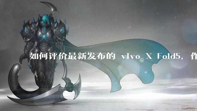 如何评价最新发布的 vivo X Fold5,作为首款「三防」折叠屏手机,都有哪些亮点值得关注?