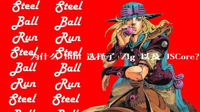 为什么 Bun 选择了 Zig 以及 JSCore?