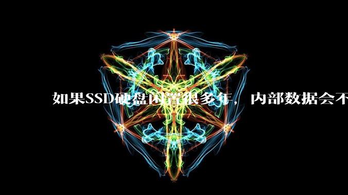 如果SSD硬盘闲置很多年,内部数据会不会丢失?